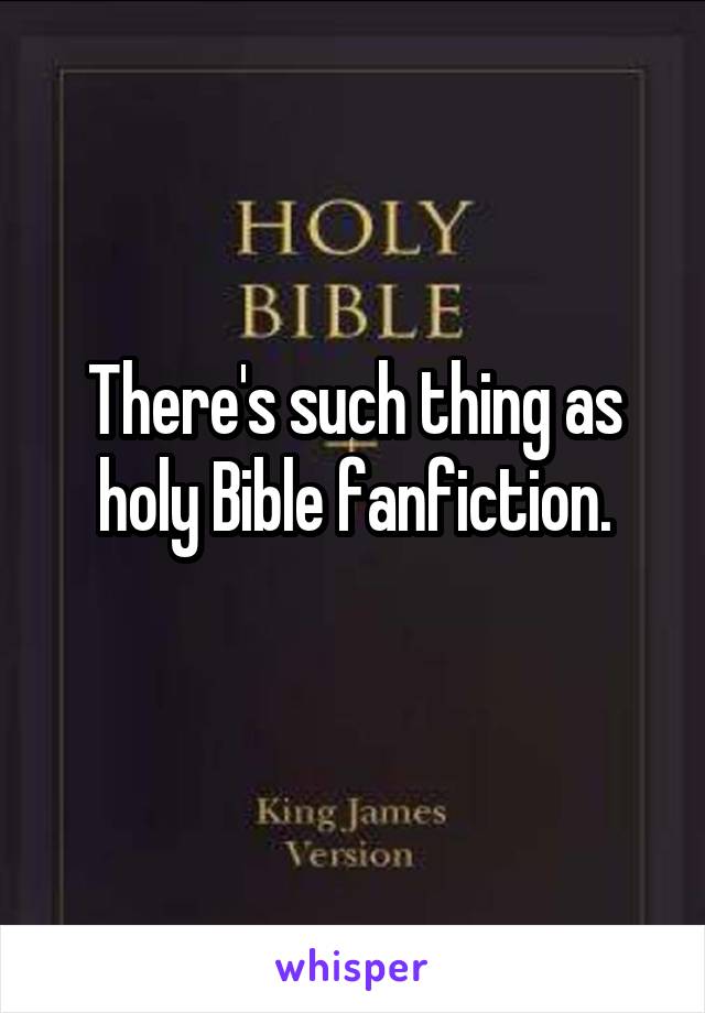 There's such thing as holy Bible fanfiction.
