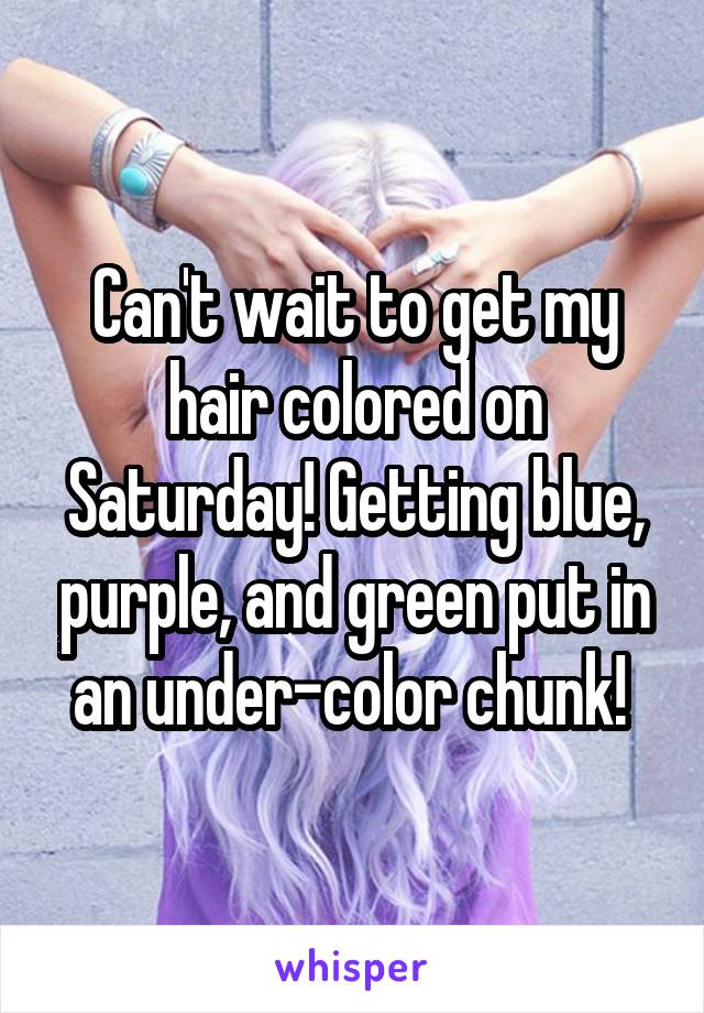 Can't wait to get my hair colored on Saturday! Getting blue, purple, and green put in an under-color chunk! 