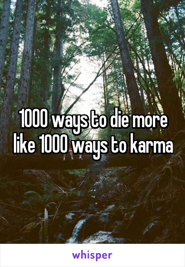 1000 ways to die more like 1000 ways to karma