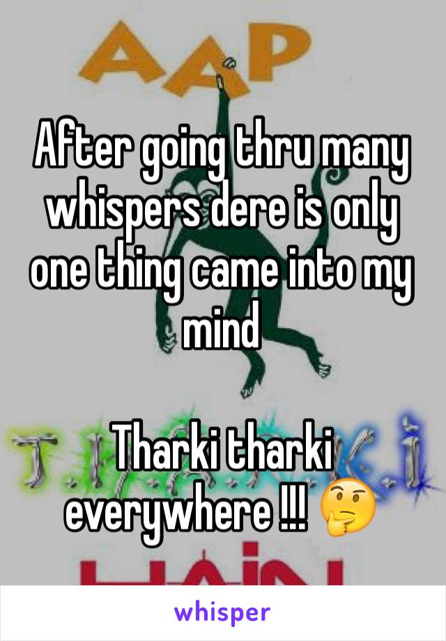 After going thru many whispers dere is only one thing came into my mind

Tharki tharki everywhere !!! 🤔