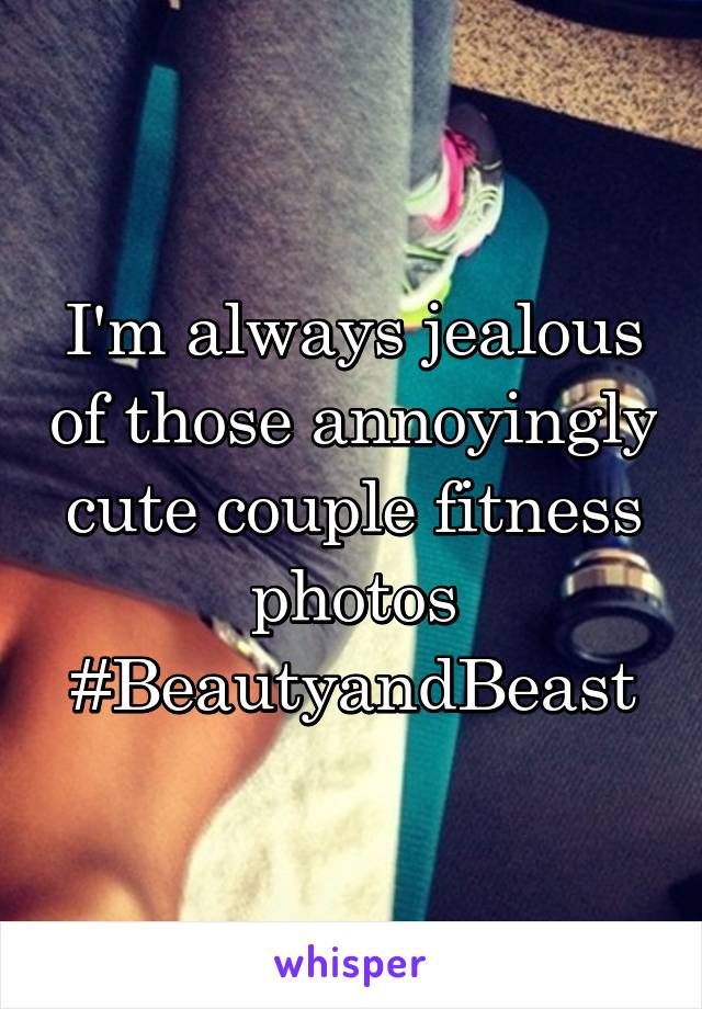 I'm always jealous of those annoyingly cute couple fitness photos
#BeautyandBeast