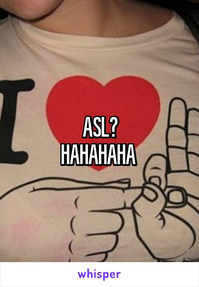 ASL?
HAHAHAHA 