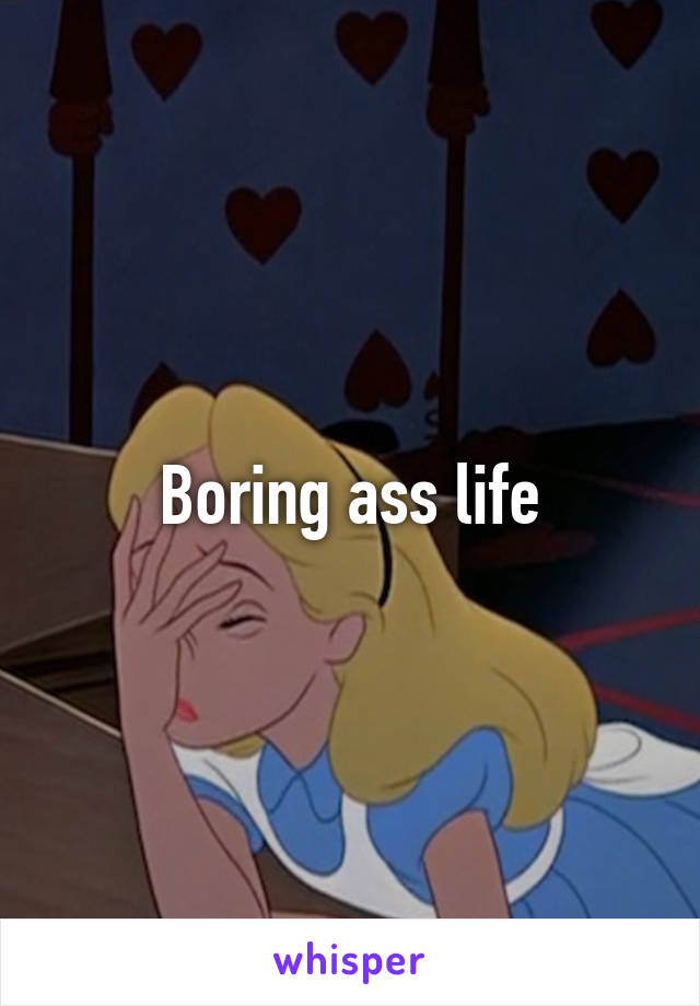 Boring ass life