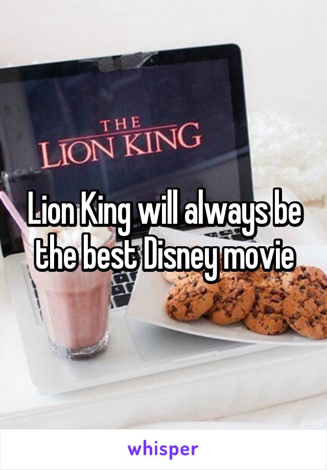 Lion King will always be the best Disney movie