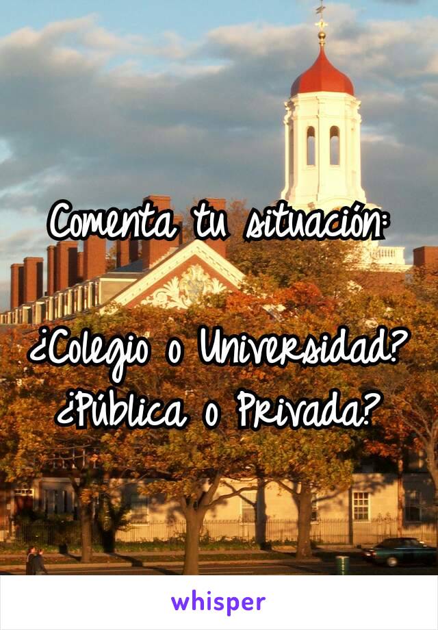 Comenta tu situación:

¿Colegio o Universidad?
¿Pública o Privada?
