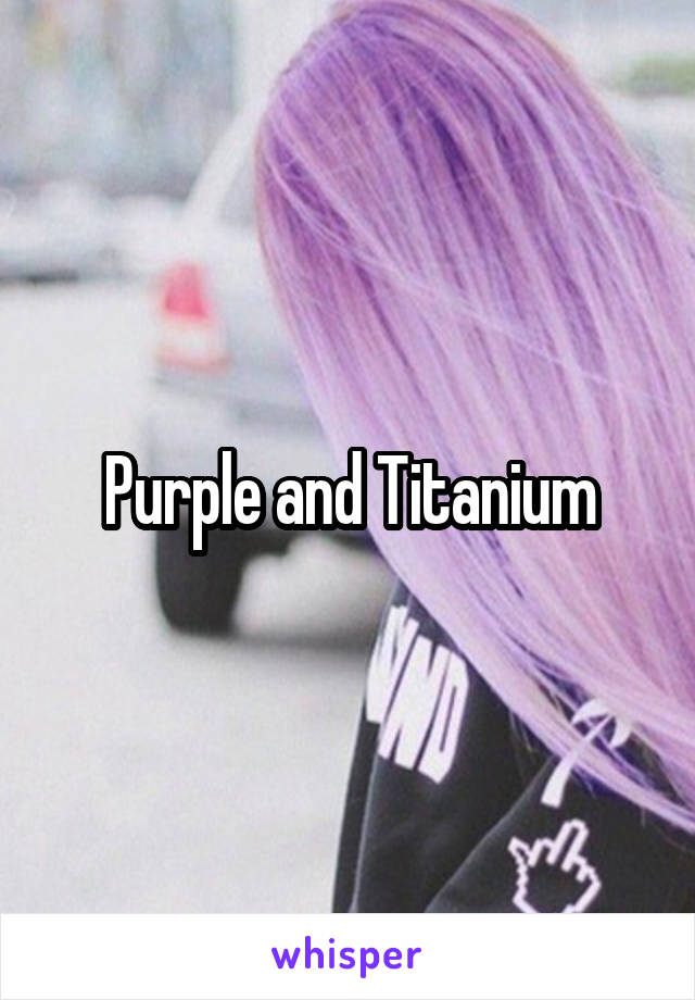 Purple and Titanium