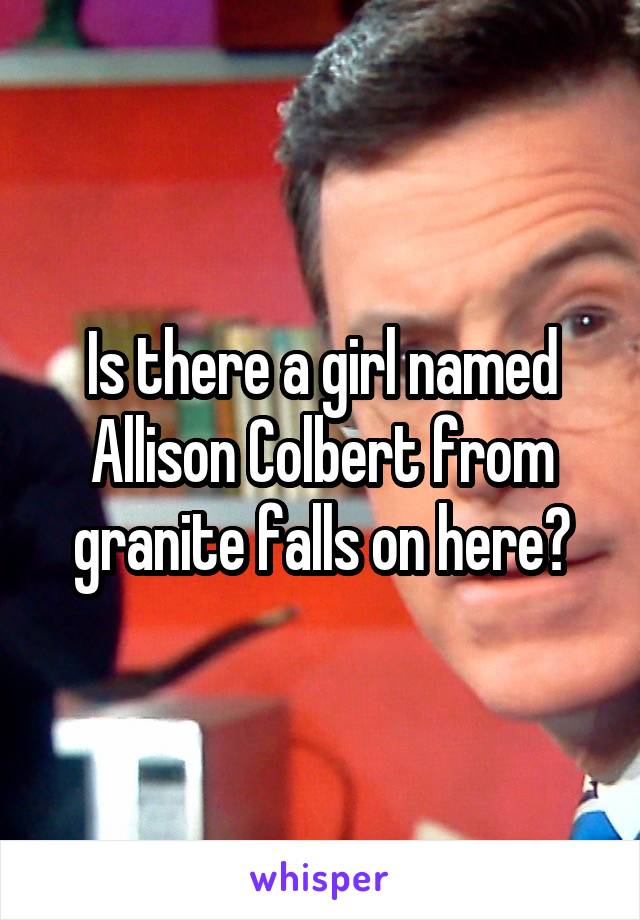 Is there a girl named Allison Colbert from granite falls on here?