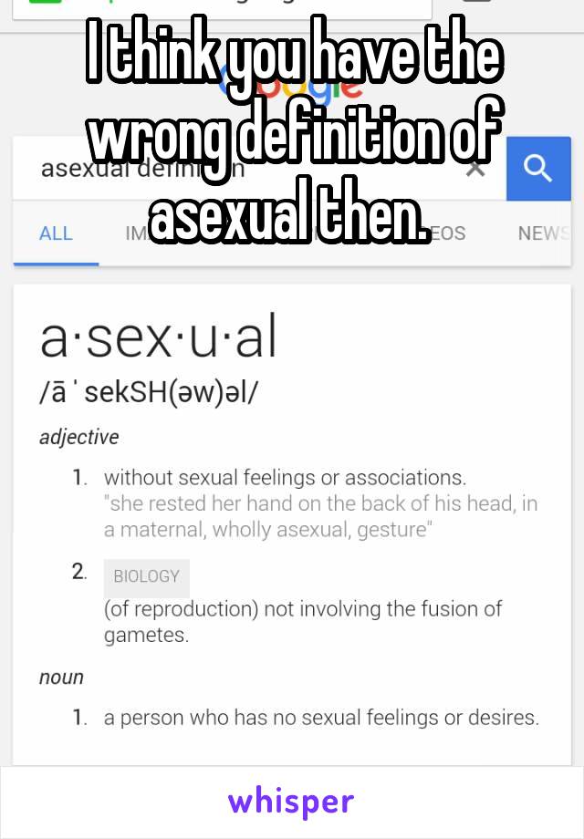 I think you have the wrong definition of asexual then. 






