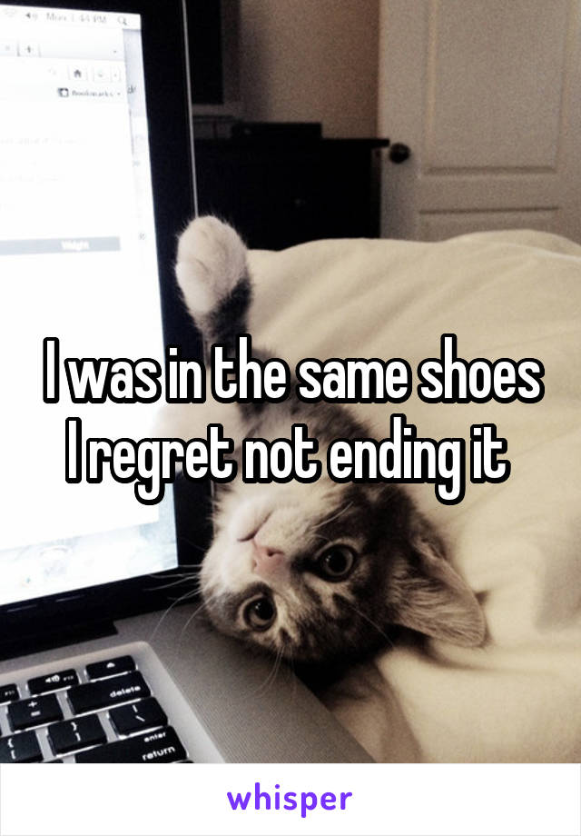 I was in the same shoes I regret not ending it 