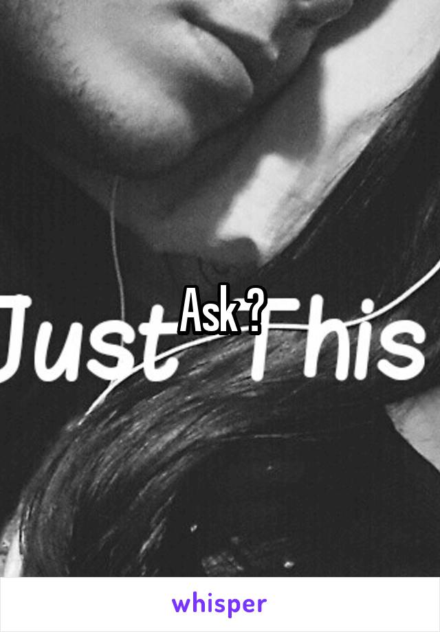 Ask ?