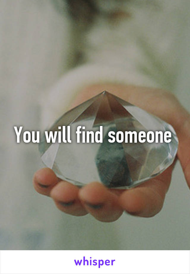 You will find someone 