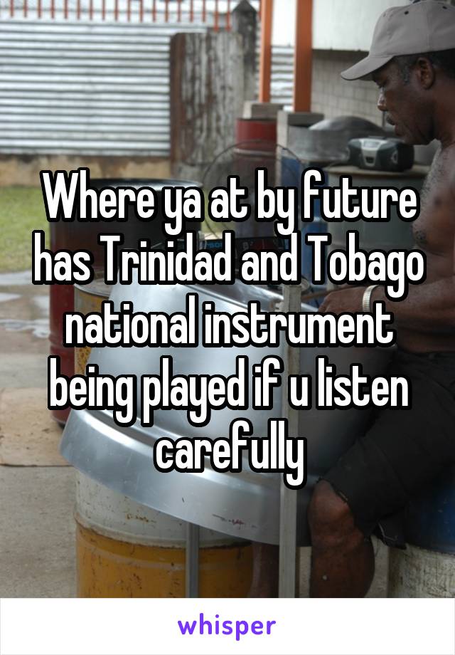 Where ya at by future has Trinidad and Tobago national instrument being played if u listen carefully