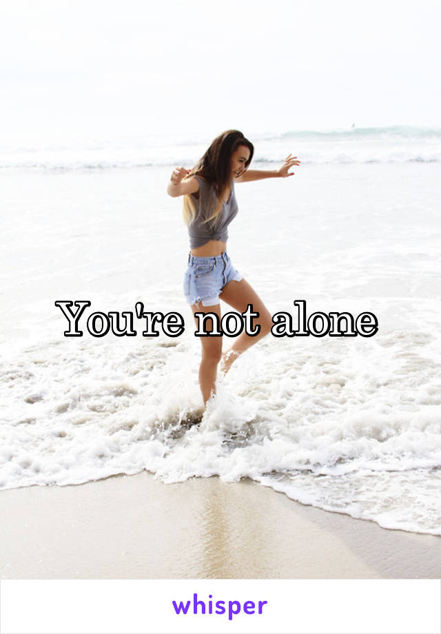 You're not alone 