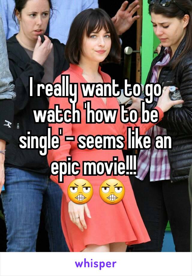 I really want to go watch 'how to be single' - seems like an epic movie!!! 
😬😬