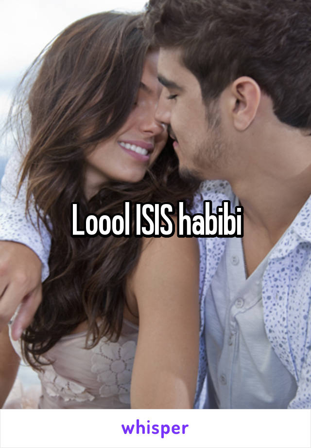 Loool ISIS habibi