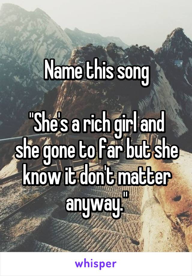 Name this song

"She's a rich girl and she gone to far but she know it don't matter anyway."