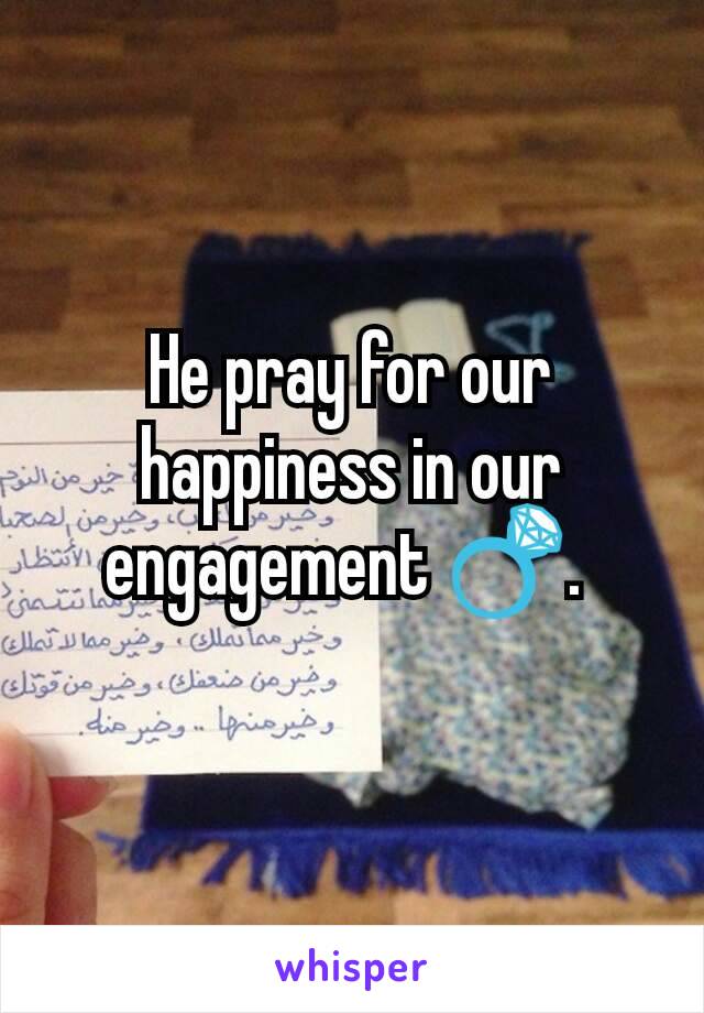 He pray for our happiness in our engagement 💍. 