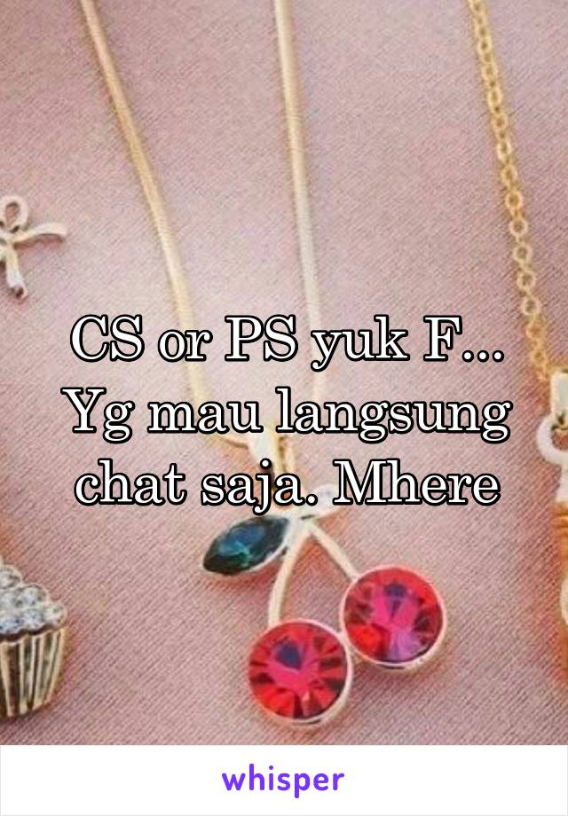 CS or PS yuk F... Yg mau langsung chat saja. Mhere