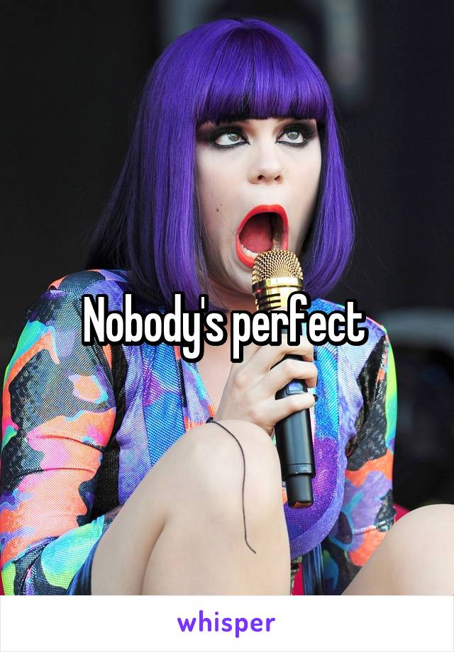 Nobody's perfect 