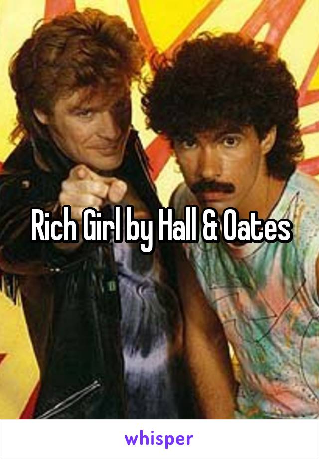 Rich Girl by Hall & Oates