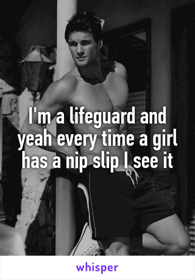I'm a lifeguard and yeah every time a girl has a nip slip I see it
