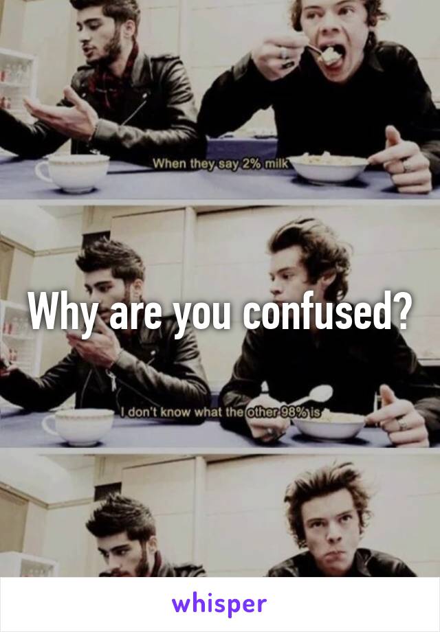 Why are you confused?