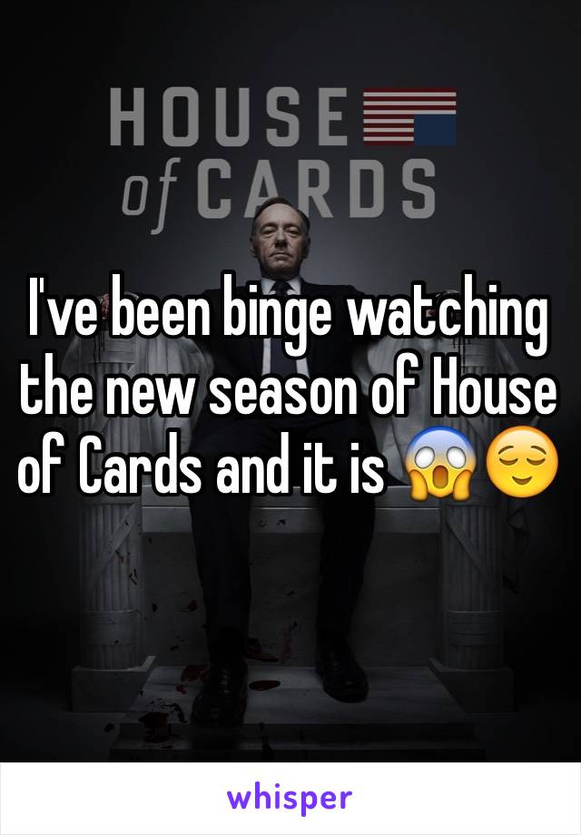 I've been binge watching the new season of House of Cards and it is 😱😌