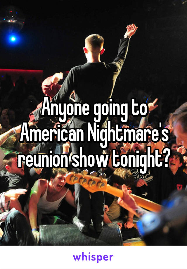 Anyone going to American Nightmare's reunion show tonight?