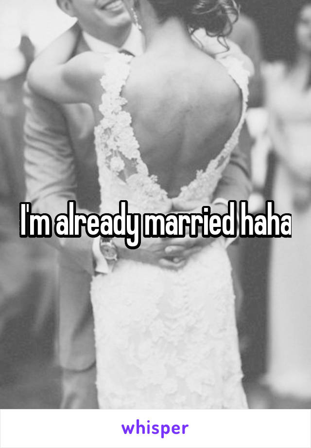 I'm already married haha