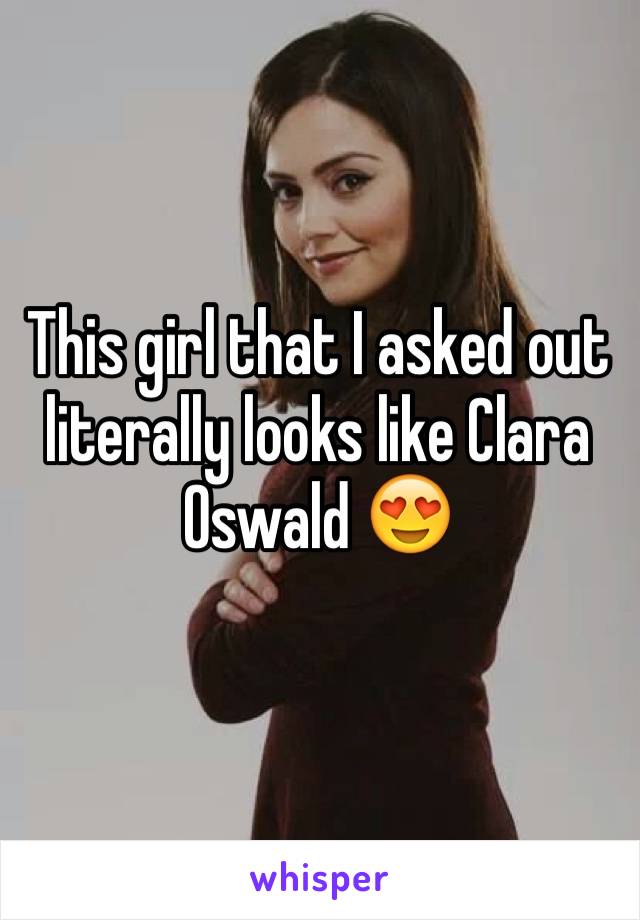 This girl that I asked out literally looks like Clara Oswald 😍