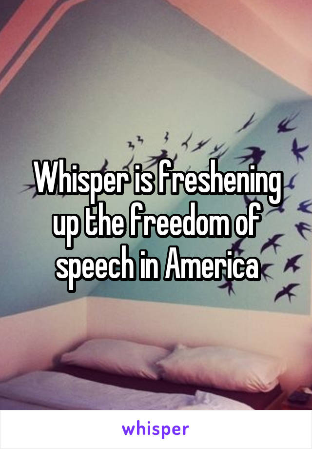 Whisper is freshening up the freedom of speech in America