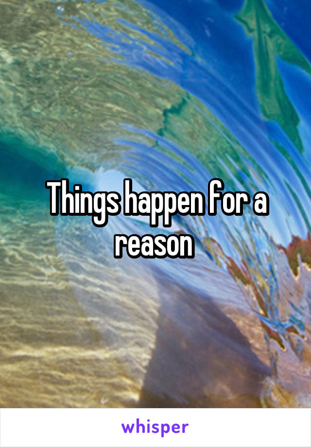 Things happen for a reason 