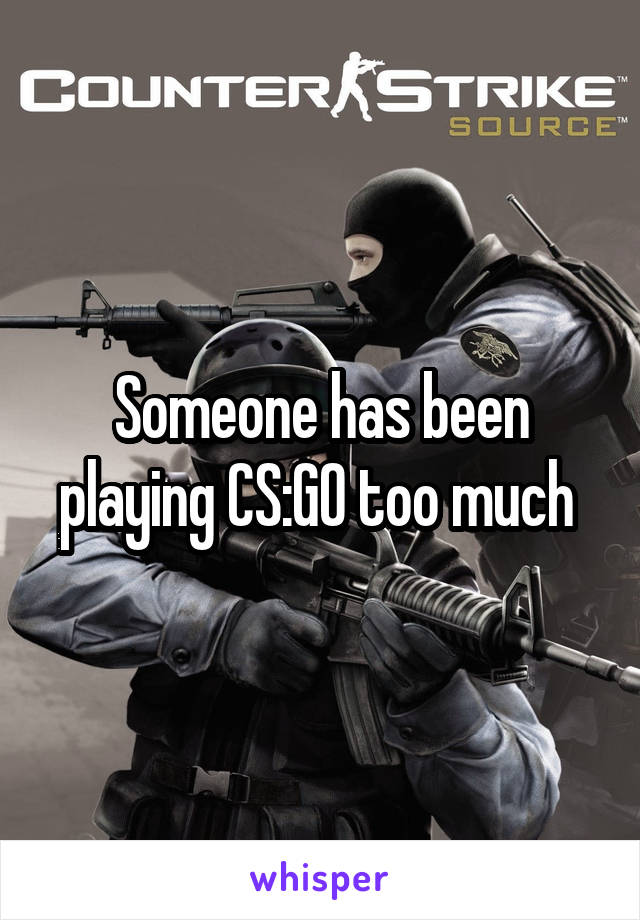 Someone has been playing CS:GO too much 