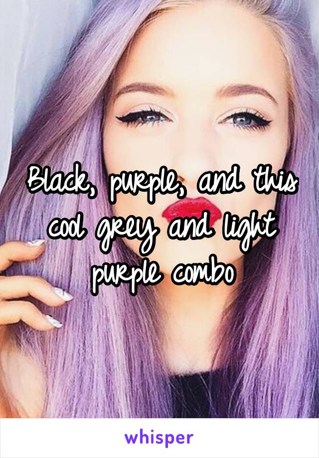 Black, purple, and this cool grey and light purple combo