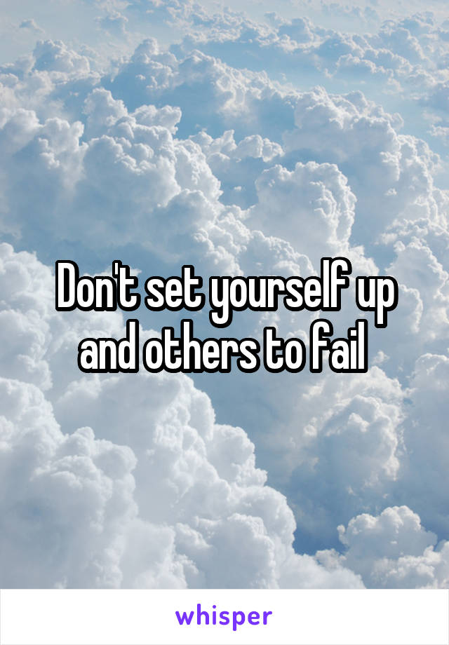 Don't set yourself up and others to fail 