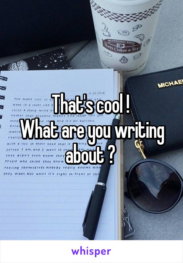 That's cool ! 
What are you writing about ? 