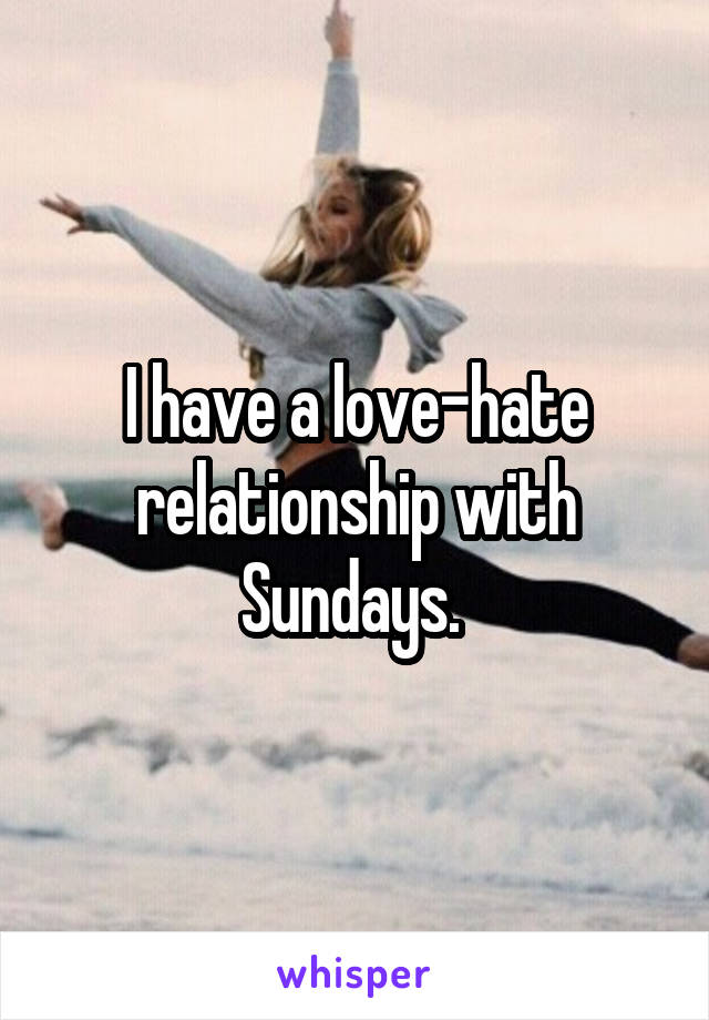 I have a love-hate relationship with Sundays. 