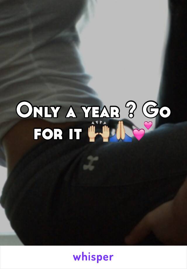 Only a year ? Go for it 🙌🏼🙏🏼💕