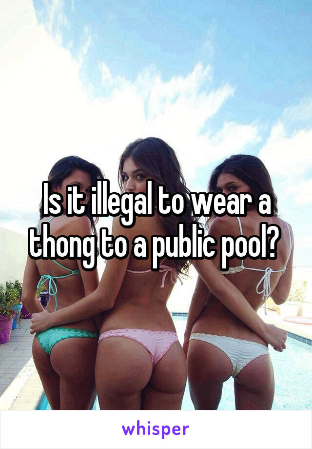 Is it illegal to wear a thong to a public pool? 