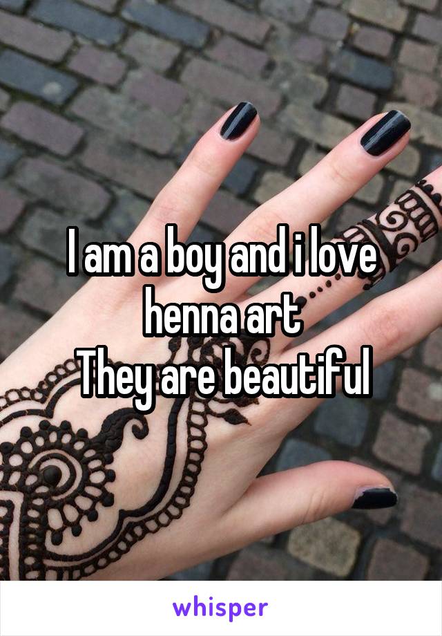 I am a boy and i love henna art
They are beautiful