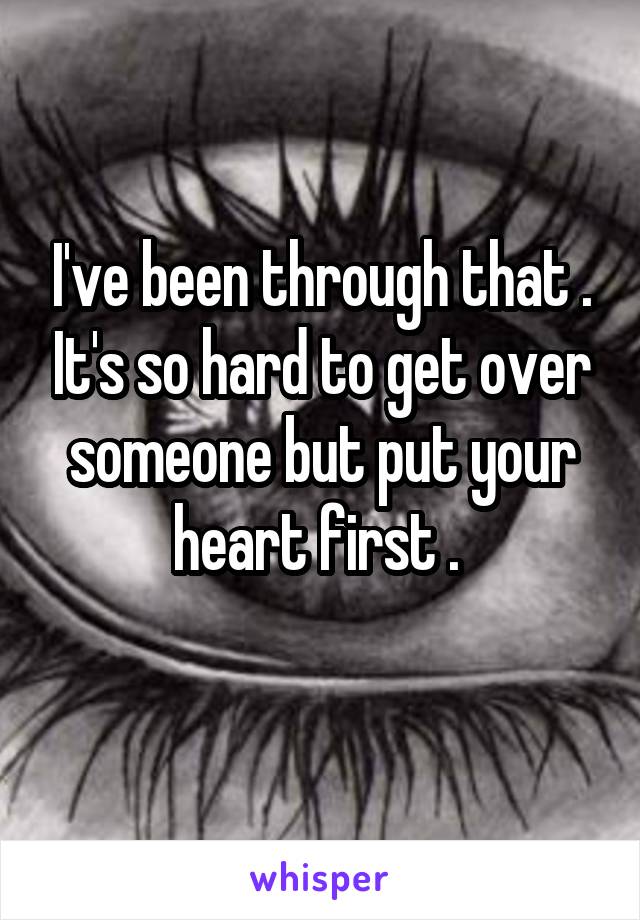 I've been through that . It's so hard to get over someone but put your heart first . 
