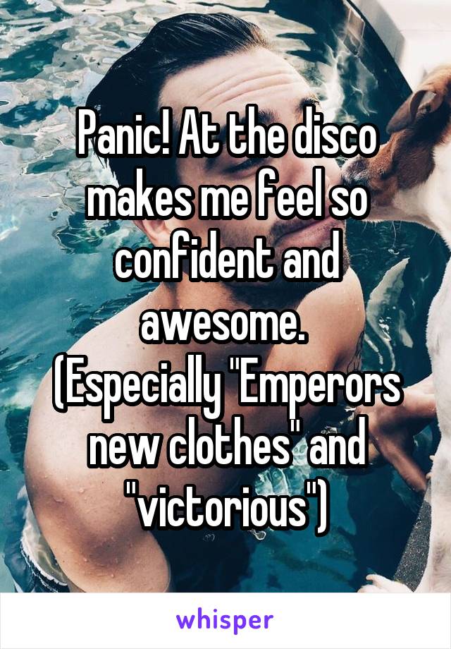 Panic! At the disco makes me feel so confident and awesome. 
(Especially "Emperors new clothes" and "victorious")