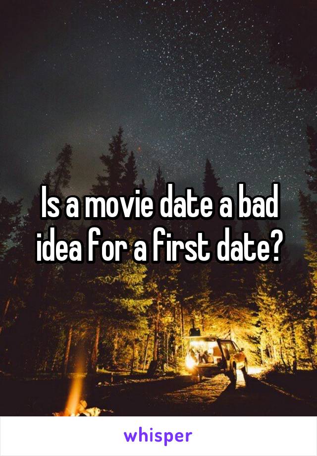 Is a movie date a bad idea for a first date?