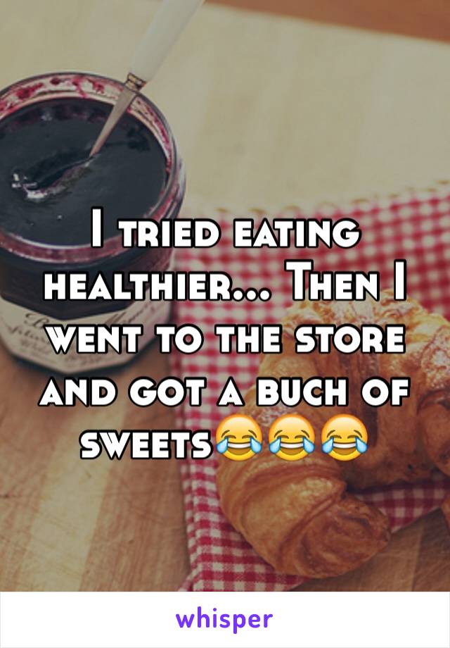 I tried eating healthier... Then I went to the store and got a buch of sweets😂😂😂