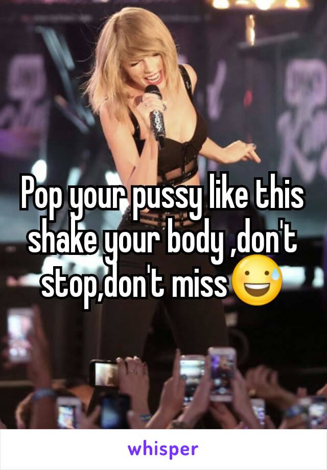 Pop your pussy like this shake your body ,don't stop,don't miss😅