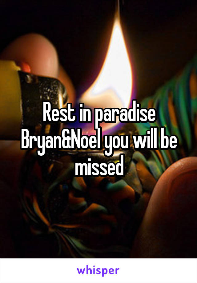 Rest in paradise Bryan&Noel you will be missed