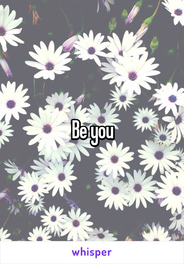 Be you