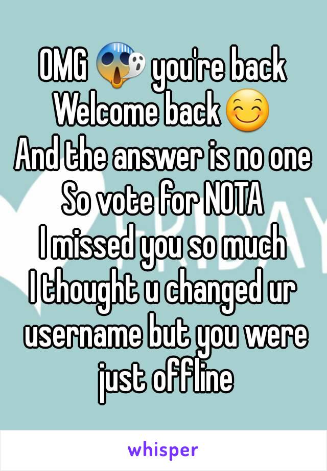 OMG 😱 you're back
Welcome back😊
And the answer is no one
So vote for NOTA
I missed you so much
I thought u changed ur username but you were just offline