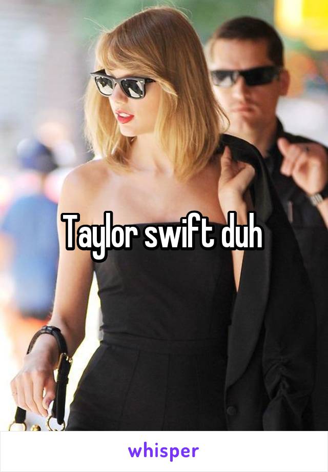 Taylor swift duh 