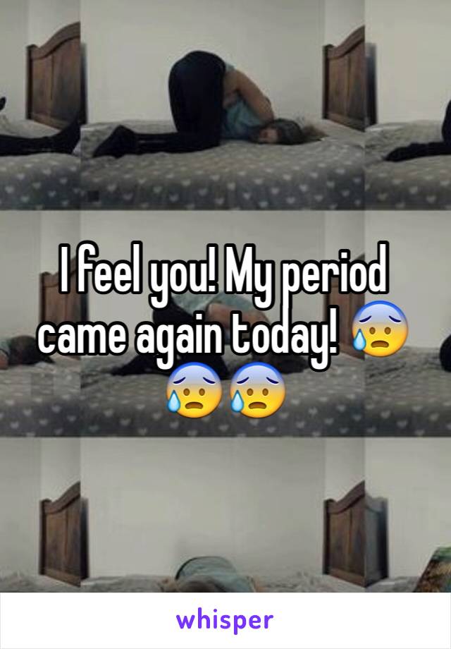 I feel you! My period came again today! 😰😰😰